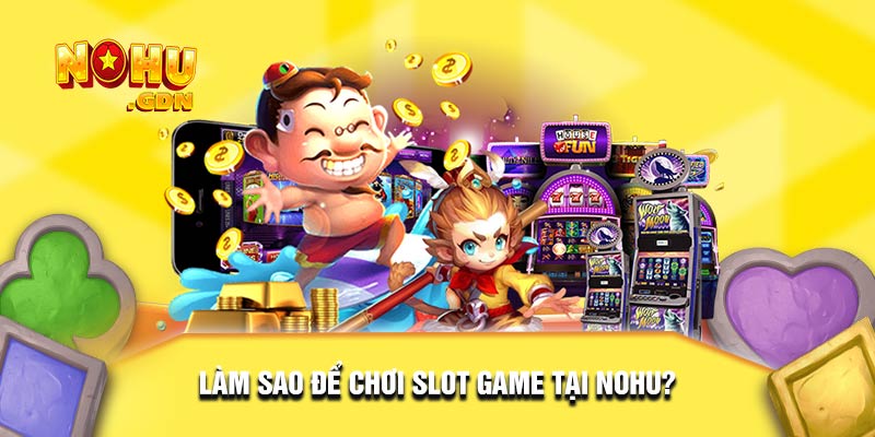 Các bước đơn giản để tham gia chơi slot tại Nohu vip